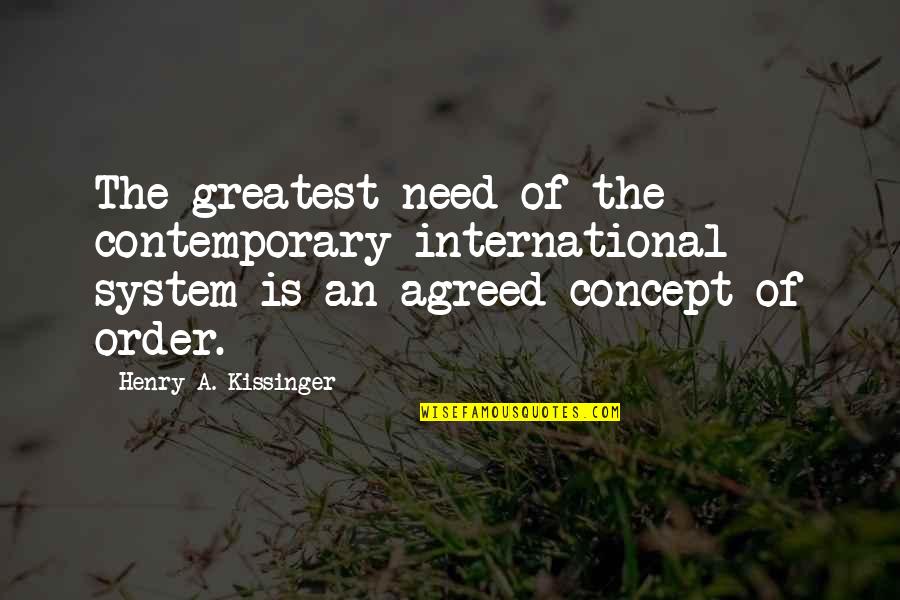 Psy Love Quotes By Henry A. Kissinger: The greatest need of the contemporary international system