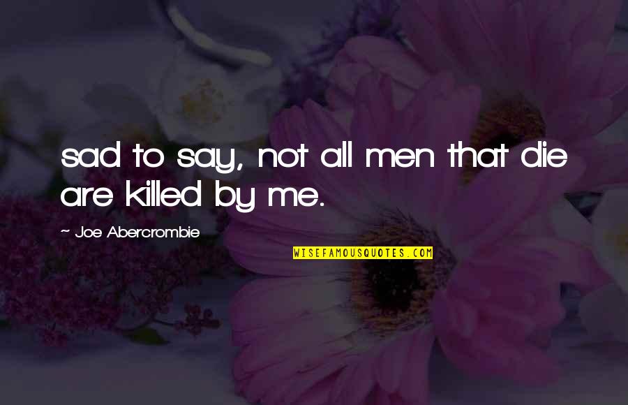 Psy Net Quotes By Joe Abercrombie: sad to say, not all men that die Psy Net Quotes By Joe Abercrombie: sad to say, not all men that die