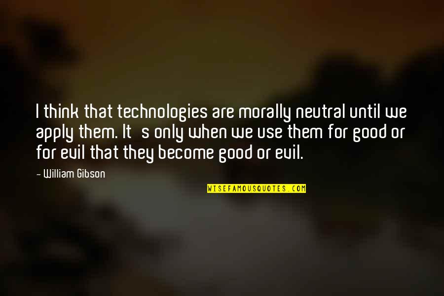 Psyblog Low Blood Quotes By William Gibson: I think that technologies are morally neutral until