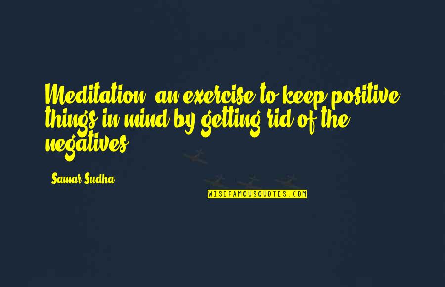 Psych Dislodged Quotes By Samar Sudha: Meditation' an exercise to keep positive things in