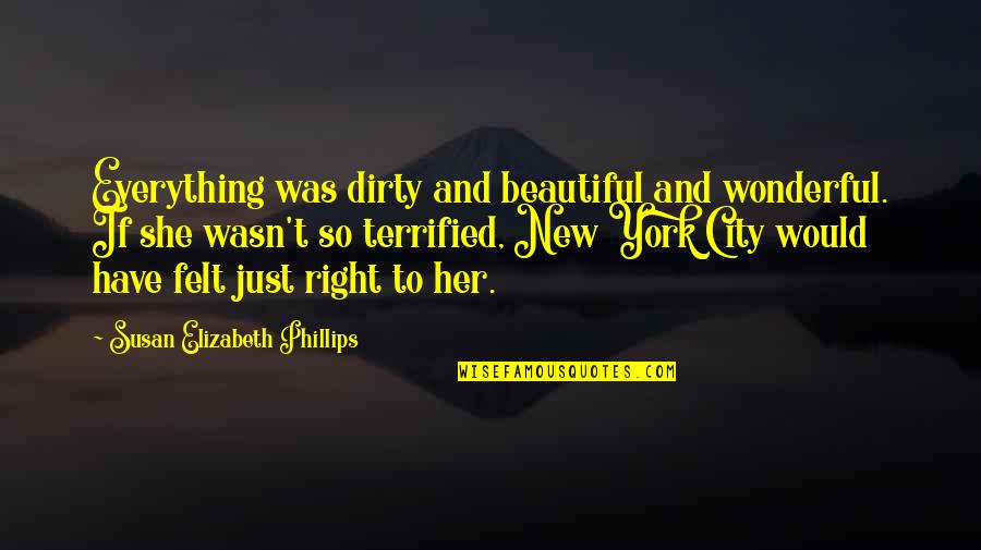 Psych Dislodged Quotes By Susan Elizabeth Phillips: Everything was dirty and beautiful and wonderful. If