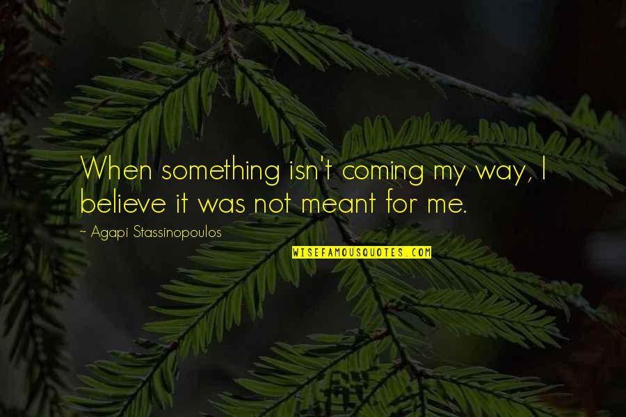 Psych Lassie Jerky Quotes By Agapi Stassinopoulos: When something isn't coming my way, I believe