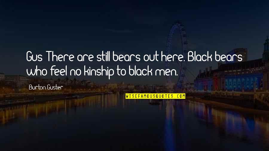 Psych Quotes By Burton Guster: Gus: There are still bears out here. Black