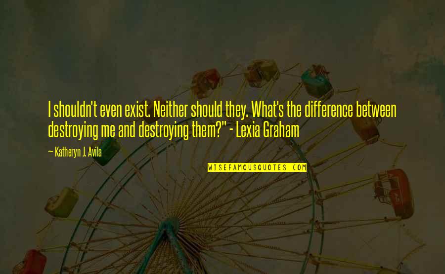 Psych Repeated Quotes By Katheryn J. Avila: I shouldn't even exist. Neither should they. What's