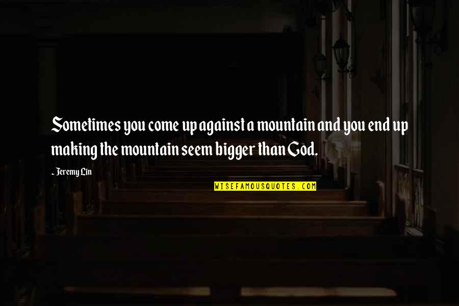 Psych Shawn Funny Quotes By Jeremy Lin: Sometimes you come up against a mountain and Psych Shawn Funny Quotes By Jeremy Lin: Sometimes you come up against a mountain and