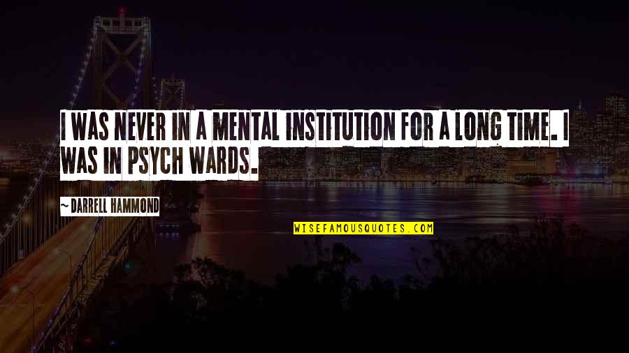 Psych Wards Quotes By Darrell Hammond: I was never in a mental institution for