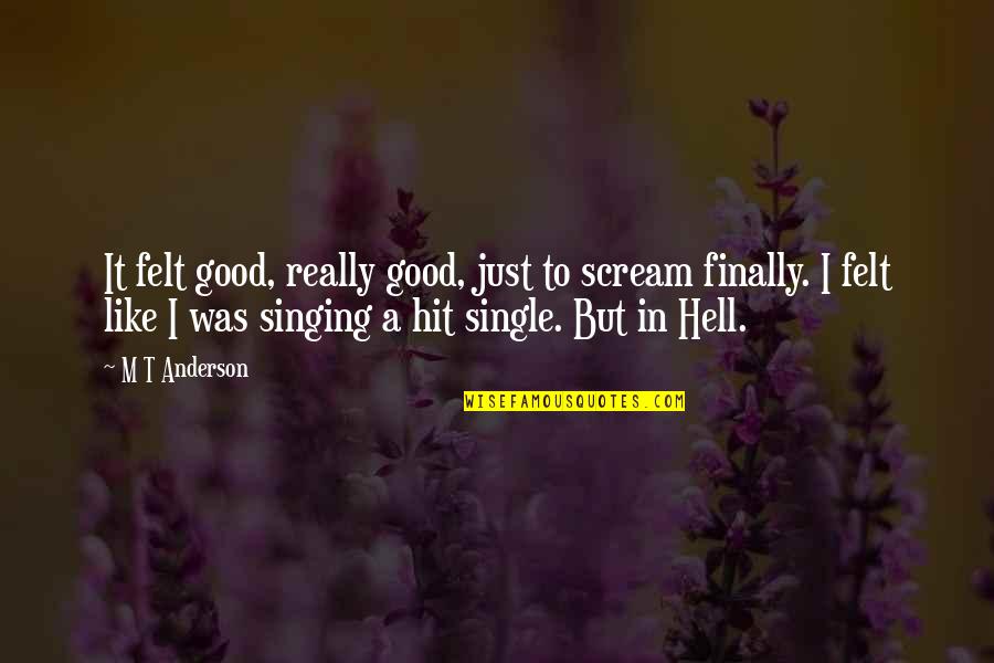 Psych Yin Quotes By M T Anderson: It felt good, really good, just to scream