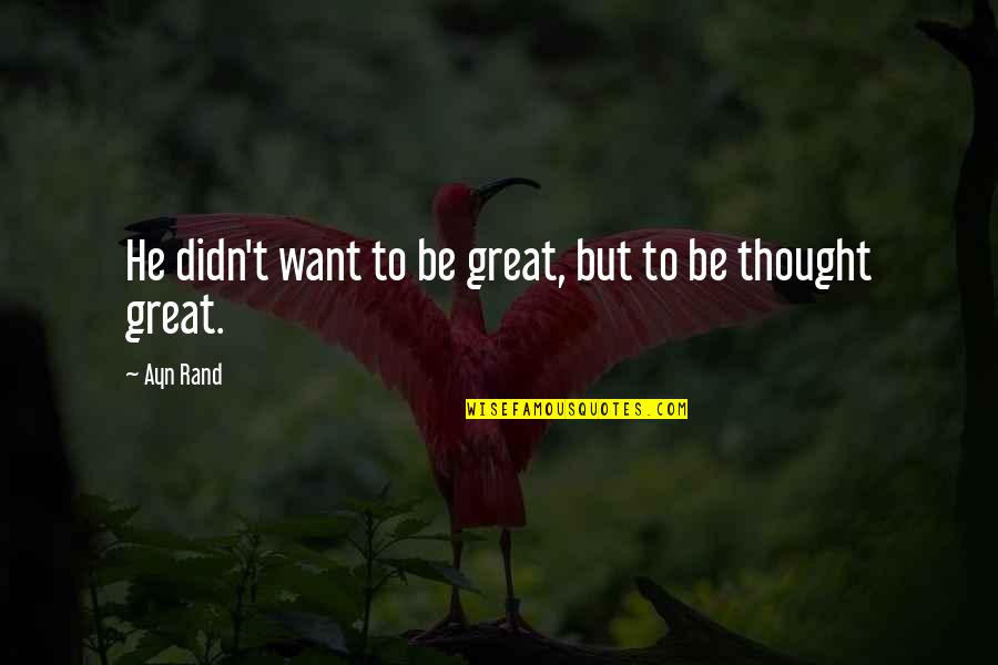 Psychanalyse Et Medecine Quotes By Ayn Rand: He didn't want to be great, but to