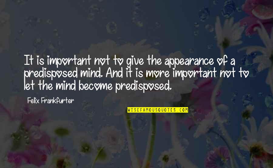 Psyche And Eros Quotes By Felix Frankfurter: It is important not to give the appearance Psyche And Eros Quotes By Felix Frankfurter: It is important not to give the appearance