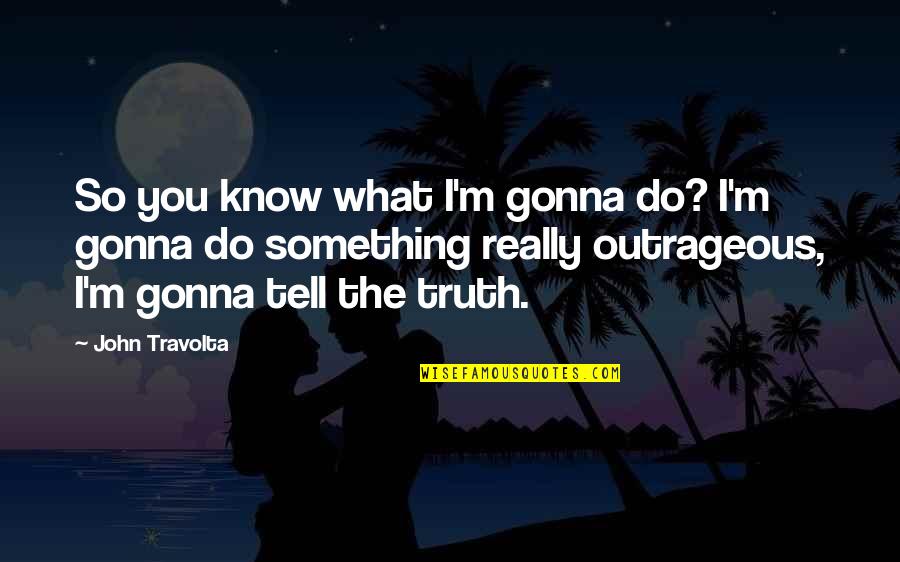 Psyche And Eros Quotes By John Travolta: So you know what I'm gonna do? I'm