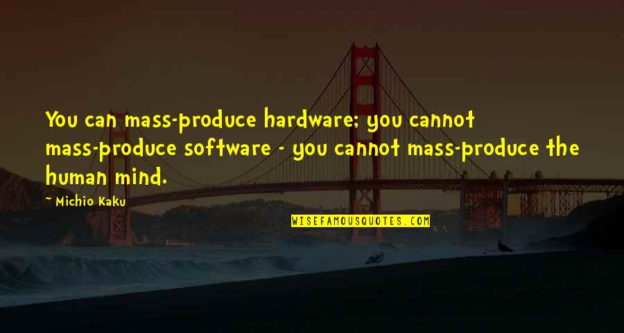 Psyche And Eros Quotes By Michio Kaku: You can mass-produce hardware; you cannot mass-produce software Psyche And Eros Quotes By Michio Kaku: You can mass-produce hardware; you cannot mass-produce software
