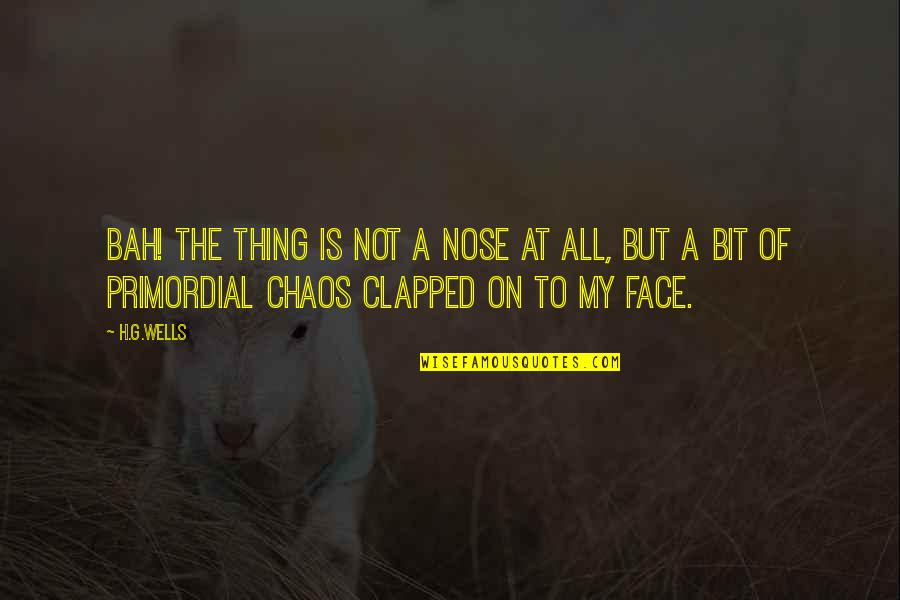 Psyche Inspiring Quotes By H.G.Wells: Bah! The thing is not a nose at Psyche Inspiring Quotes By H.G.Wells: Bah! The thing is not a nose at