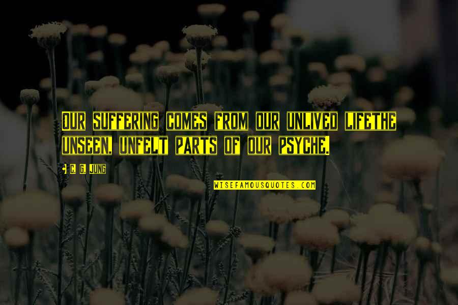 Psyche Quotes By C. G. Jung: Our suffering comes from our unlived lifethe unseen,