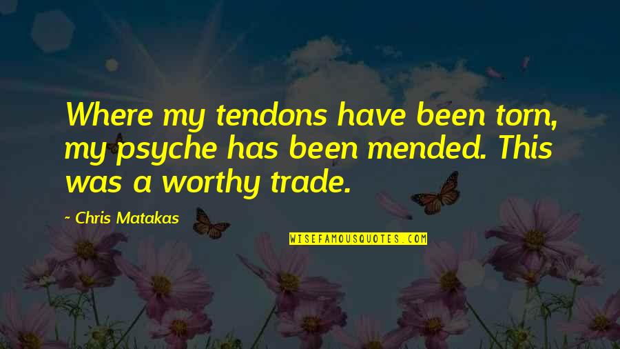 Psyche Quotes By Chris Matakas: Where my tendons have been torn, my psyche Psyche Quotes By Chris Matakas: Where my tendons have been torn, my psyche