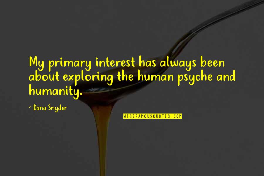 Psyche Quotes By Dana Snyder: My primary interest has always been about exploring