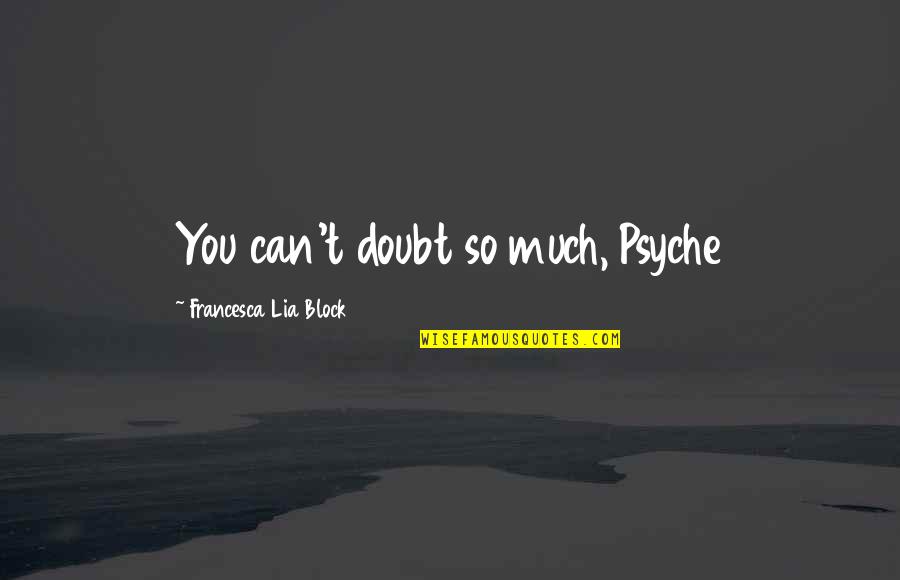 Psyche Quotes By Francesca Lia Block: You can't doubt so much, Psyche