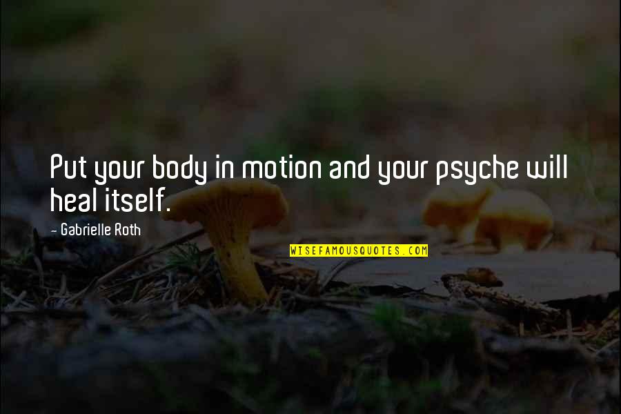 Psyche Quotes By Gabrielle Roth: Put your body in motion and your psyche Psyche Quotes By Gabrielle Roth: Put your body in motion and your psyche