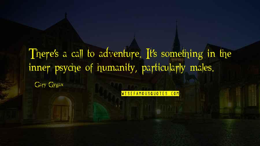 Psyche Quotes By Gary Gygax: There's a call to adventure. It's something in