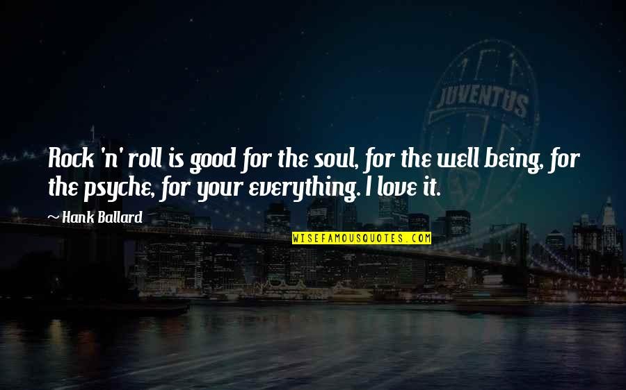 Psyche Quotes By Hank Ballard: Rock 'n' roll is good for the soul, Psyche Quotes By Hank Ballard: Rock 'n' roll is good for the soul,