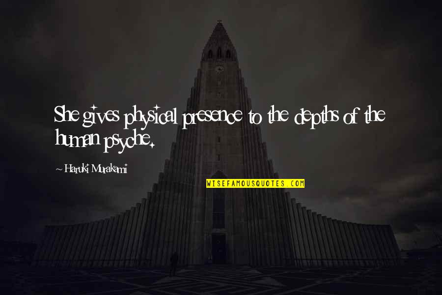 Psyche Quotes By Haruki Murakami: She gives physical presence to the depths of Psyche Quotes By Haruki Murakami: She gives physical presence to the depths of