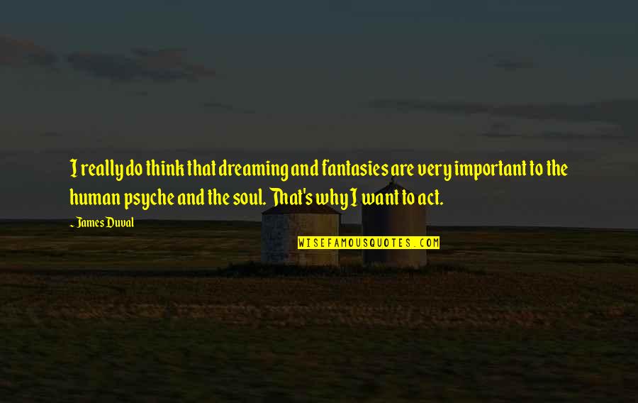 Psyche Quotes By James Duval: I really do think that dreaming and fantasies Psyche Quotes By James Duval: I really do think that dreaming and fantasies