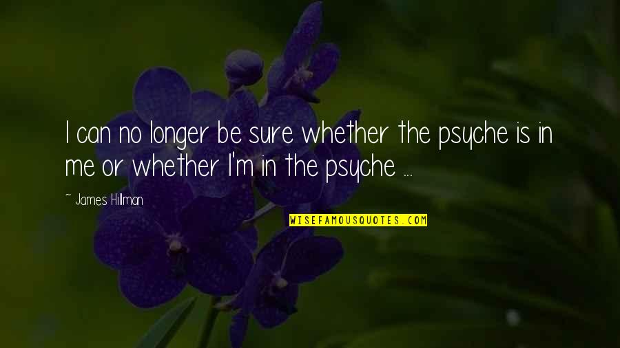 Psyche Quotes By James Hillman: I can no longer be sure whether the