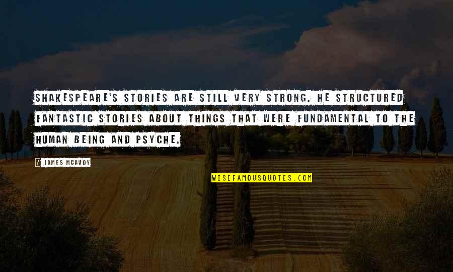 Psyche Quotes By James McAvoy: Shakespeare's stories are still very strong. He structured Psyche Quotes By James McAvoy: Shakespeare's stories are still very strong. He structured