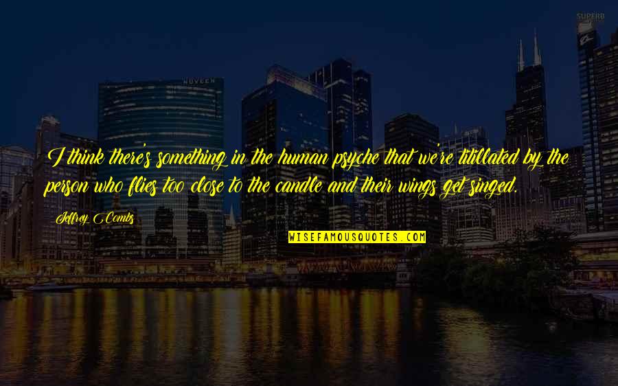 Psyche Quotes By Jeffrey Combs: I think there's something in the human psyche Psyche Quotes By Jeffrey Combs: I think there's something in the human psyche