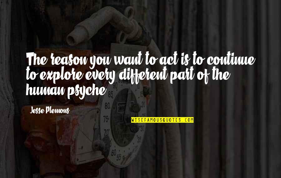 Psyche Quotes By Jesse Plemons: The reason you want to act is to Psyche Quotes By Jesse Plemons: The reason you want to act is to