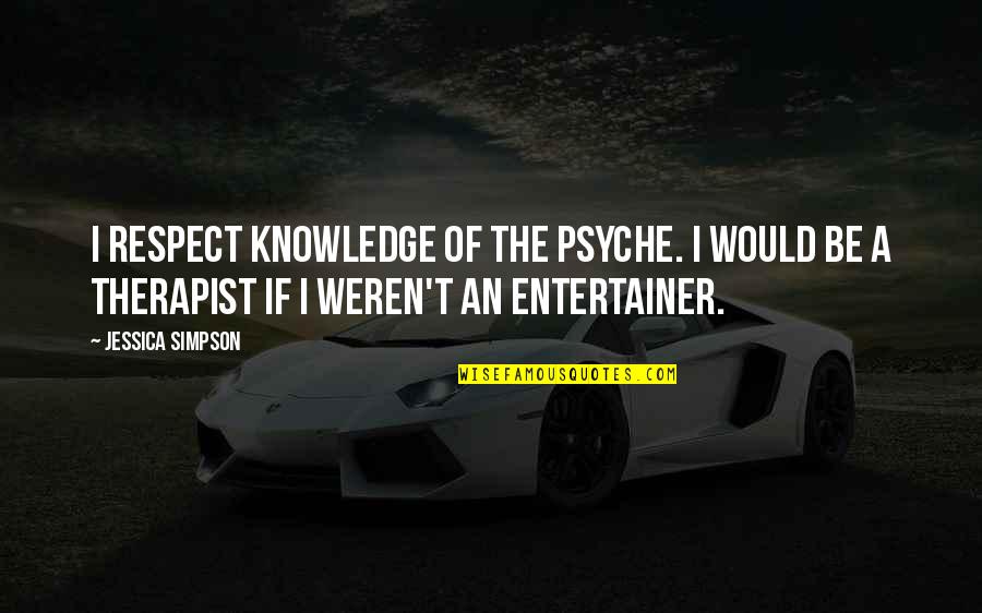 Psyche Quotes By Jessica Simpson: I respect knowledge of the psyche. I would
