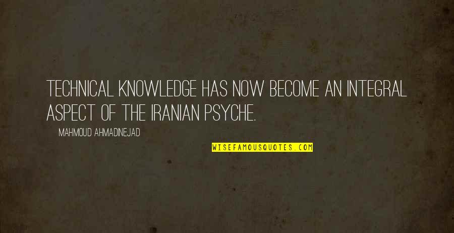 Psyche Quotes By Mahmoud Ahmadinejad: Technical knowledge has now become an integral aspect Psyche Quotes By Mahmoud Ahmadinejad: Technical knowledge has now become an integral aspect