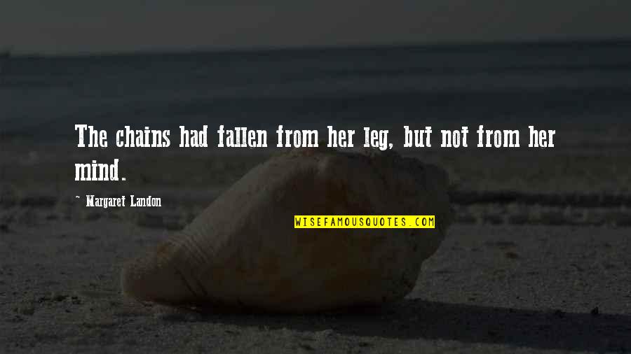 Psyche Quotes By Margaret Landon: The chains had fallen from her leg, but Psyche Quotes By Margaret Landon: The chains had fallen from her leg, but