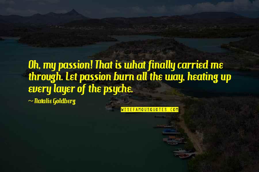 Psyche Quotes By Natalie Goldberg: Oh, my passion! That is what finally carried Psyche Quotes By Natalie Goldberg: Oh, my passion! That is what finally carried