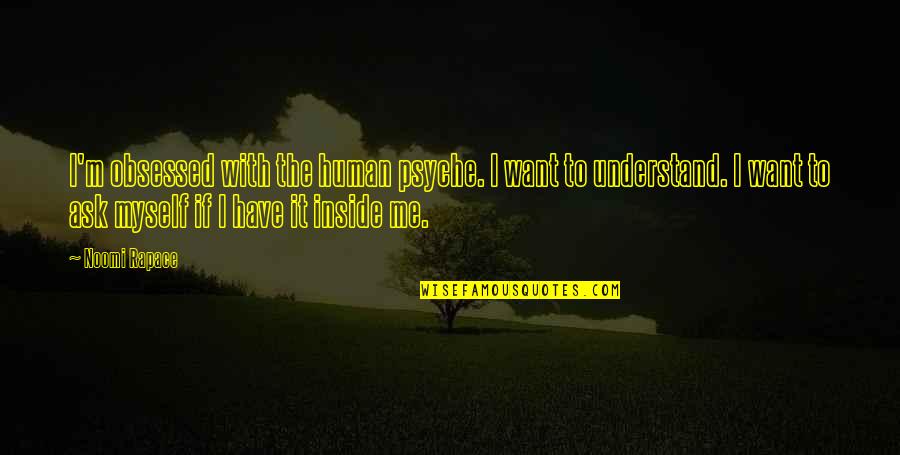 Psyche Quotes By Noomi Rapace: I'm obsessed with the human psyche. I want Psyche Quotes By Noomi Rapace: I'm obsessed with the human psyche. I want