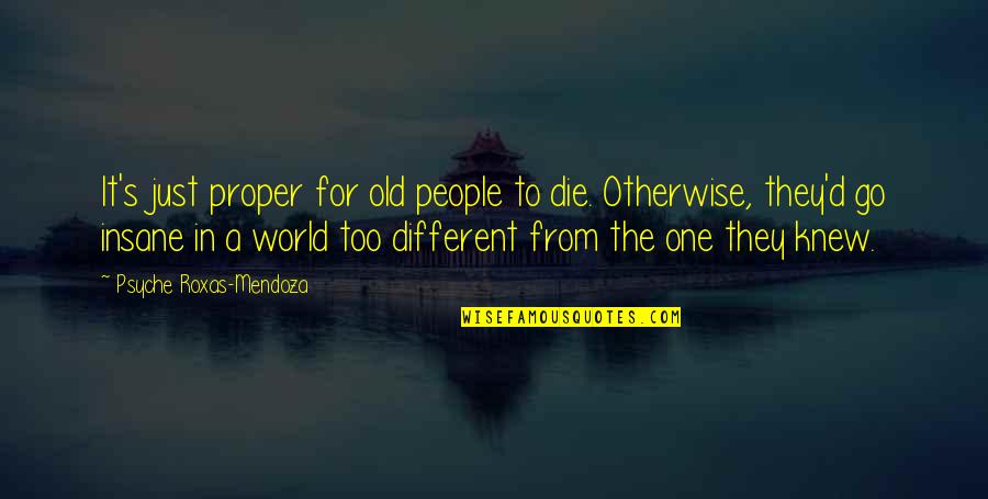 Psyche Quotes By Psyche Roxas-Mendoza: It's just proper for old people to die. Psyche Quotes By Psyche Roxas-Mendoza: It's just proper for old people to die.