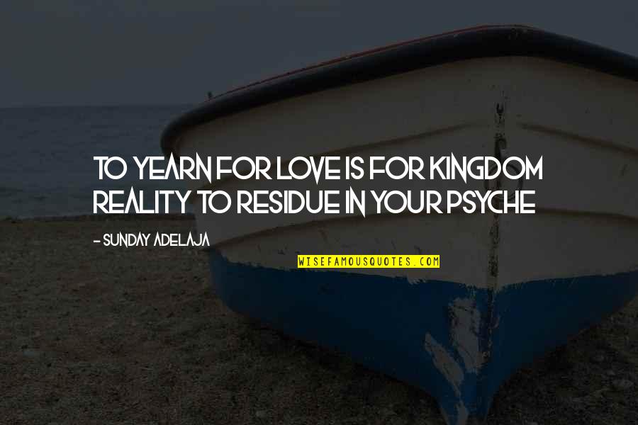 Psyche Quotes By Sunday Adelaja: To yearn for love is for kingdom reality Psyche Quotes By Sunday Adelaja: To yearn for love is for kingdom reality