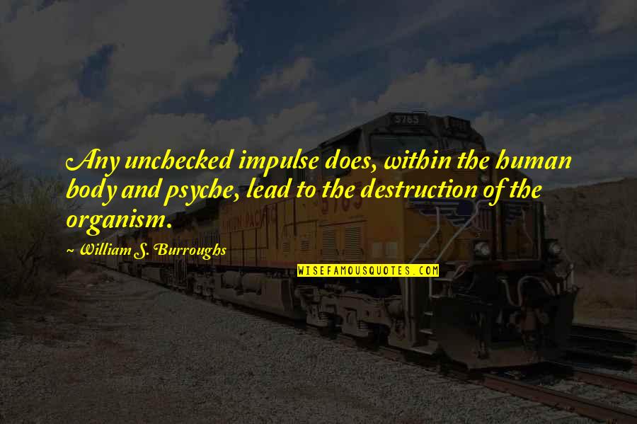 Psyche Quotes By William S. Burroughs: Any unchecked impulse does, within the human body Psyche Quotes By William S. Burroughs: Any unchecked impulse does, within the human body