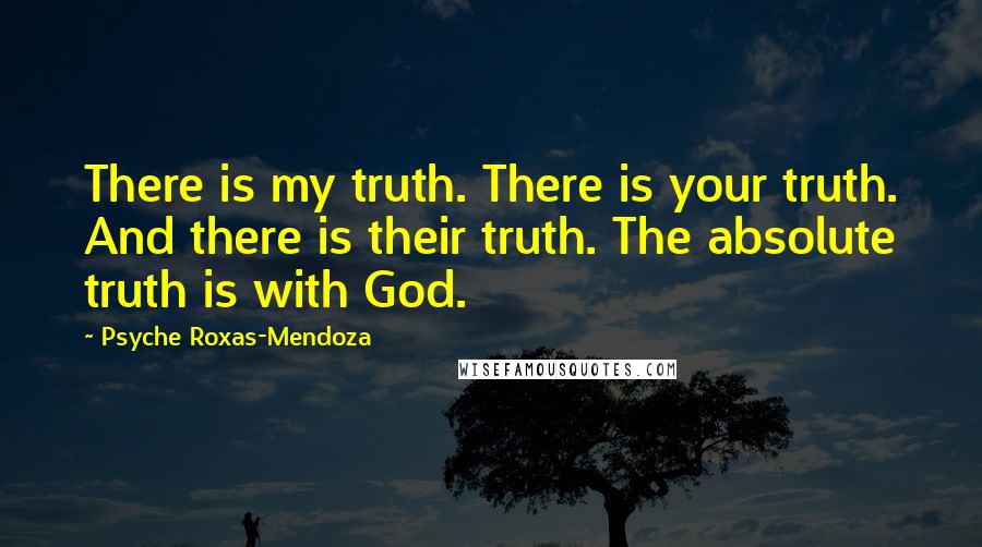 Psyche Roxas-Mendoza quotes: There is my truth. There is your truth. And there is their truth. The absolute truth is with God.