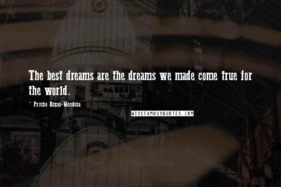 Psyche Roxas-Mendoza quotes: The best dreams are the dreams we made come true for the world.