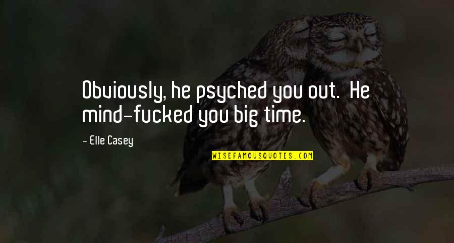 Psyched Quotes By Elle Casey: Obviously, he psyched you out. He mind-fucked you