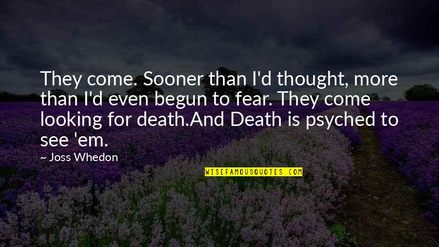 Psyched Quotes By Joss Whedon: They come. Sooner than I'd thought, more than