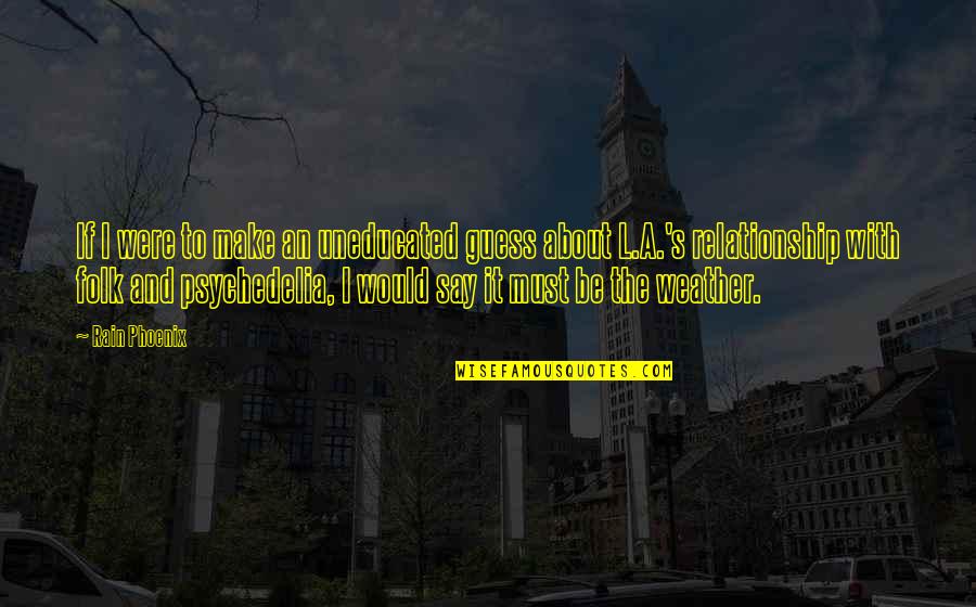 Psychedelia Quotes By Rain Phoenix: If I were to make an uneducated guess