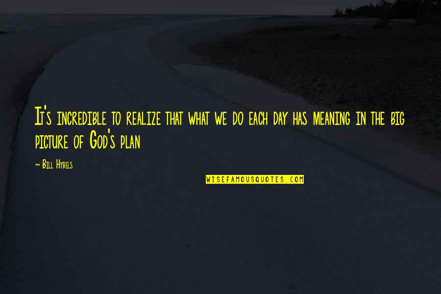 Psychedelic Eyes Quotes By Bill Hybels: It's incredible to realize that what we do