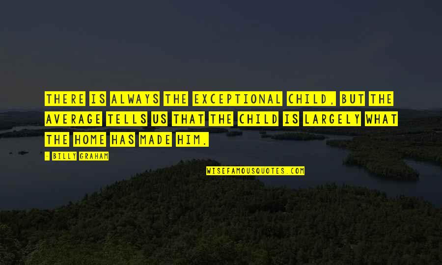 Psychedelic Eyes Quotes By Billy Graham: There is always the exceptional child, but the Psychedelic Eyes Quotes By Billy Graham: There is always the exceptional child, but the