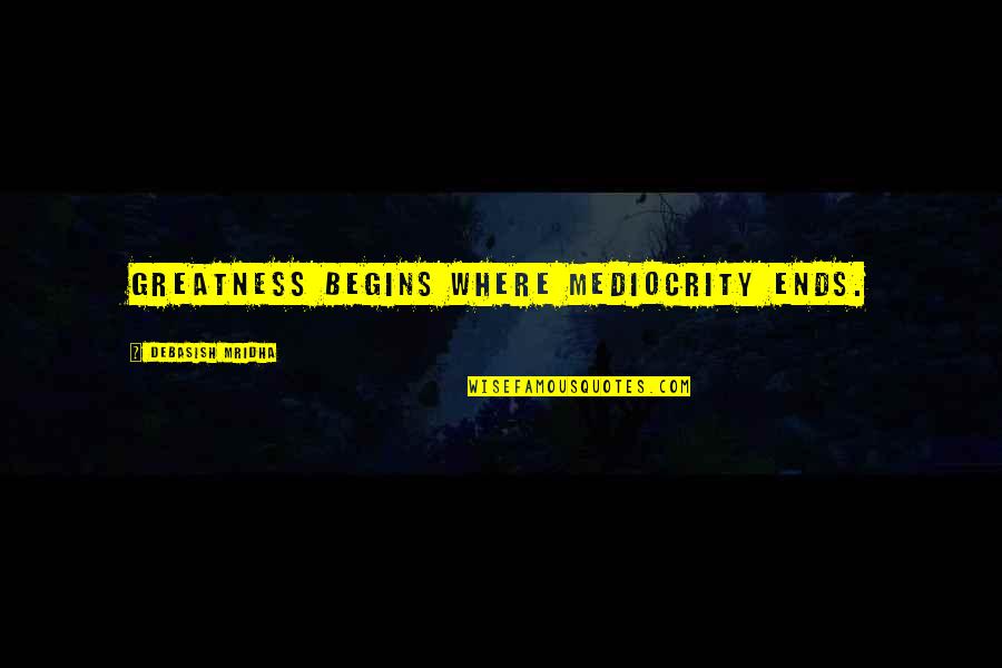 Psychedelic Furs Quotes By Debasish Mridha: Greatness begins where mediocrity ends.