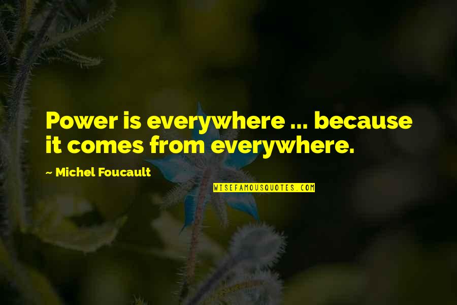 Psychedelic Hippie Quotes By Michel Foucault: Power is everywhere ... because it comes from Psychedelic Hippie Quotes By Michel Foucault: Power is everywhere ... because it comes from