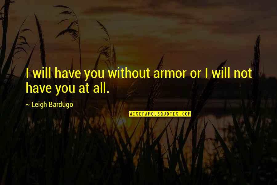 Psychedelic Love Quotes By Leigh Bardugo: I will have you without armor or I