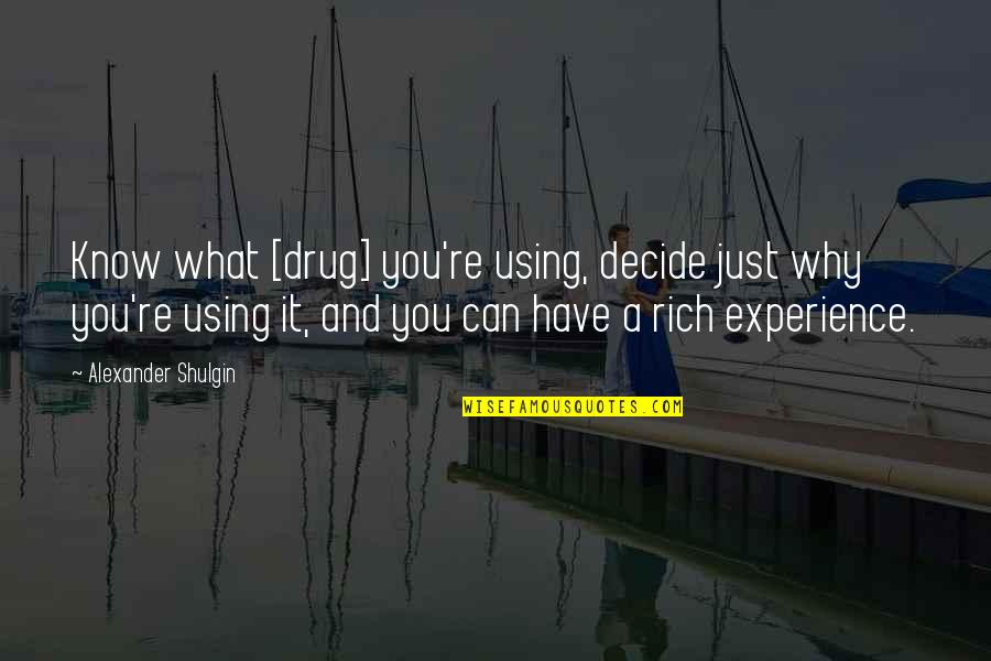 Psychedelic Quotes By Alexander Shulgin: Know what [drug] you're using, decide just why