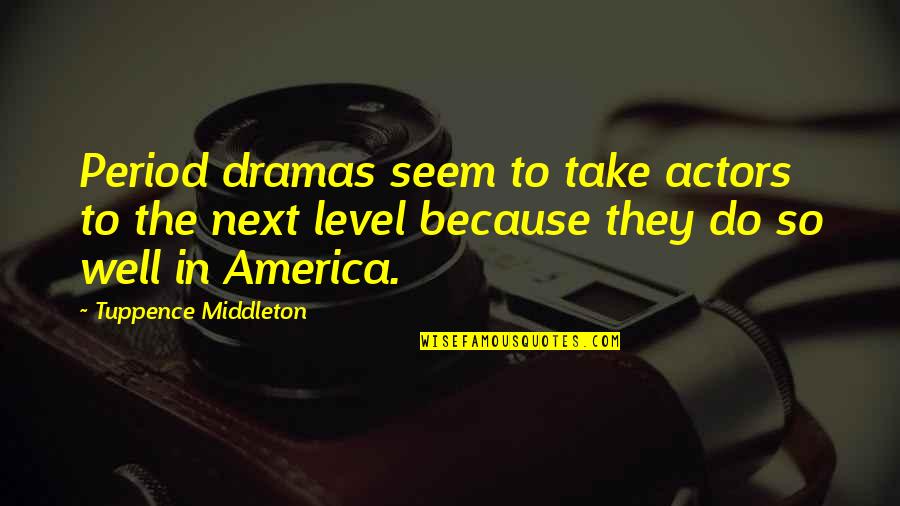 Psychedelic Rock Music Quotes By Tuppence Middleton: Period dramas seem to take actors to the Psychedelic Rock Music Quotes By Tuppence Middleton: Period dramas seem to take actors to the