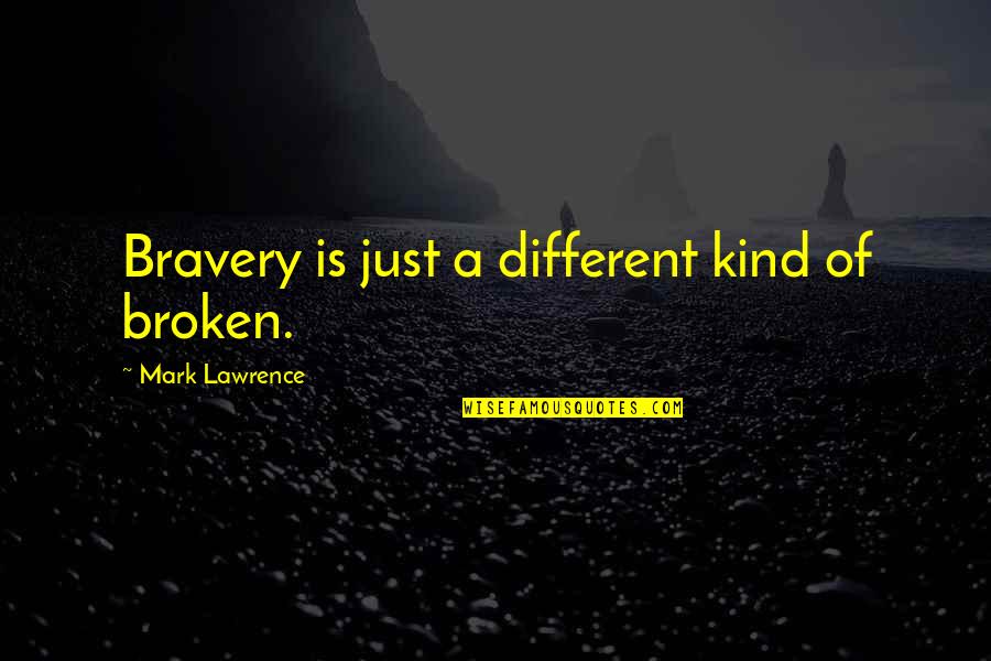 Psychedelic Rock Quotes By Mark Lawrence: Bravery is just a different kind of broken. Psychedelic Rock Quotes By Mark Lawrence: Bravery is just a different kind of broken.